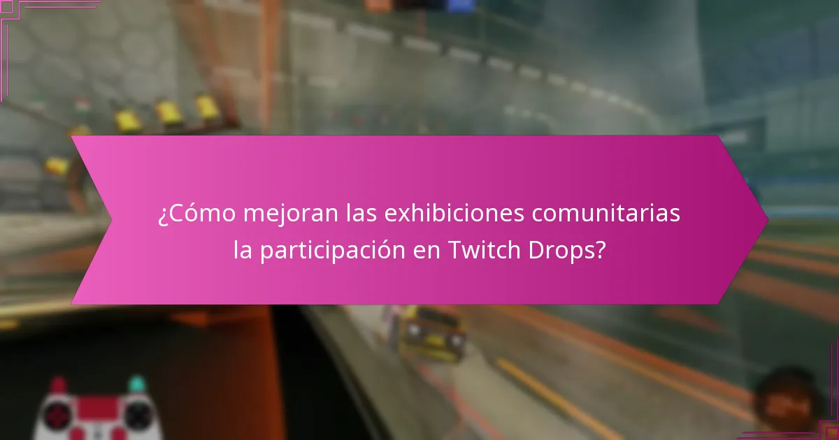 ¿Cómo mejoran las exhibiciones comunitarias la participación en Twitch Drops?