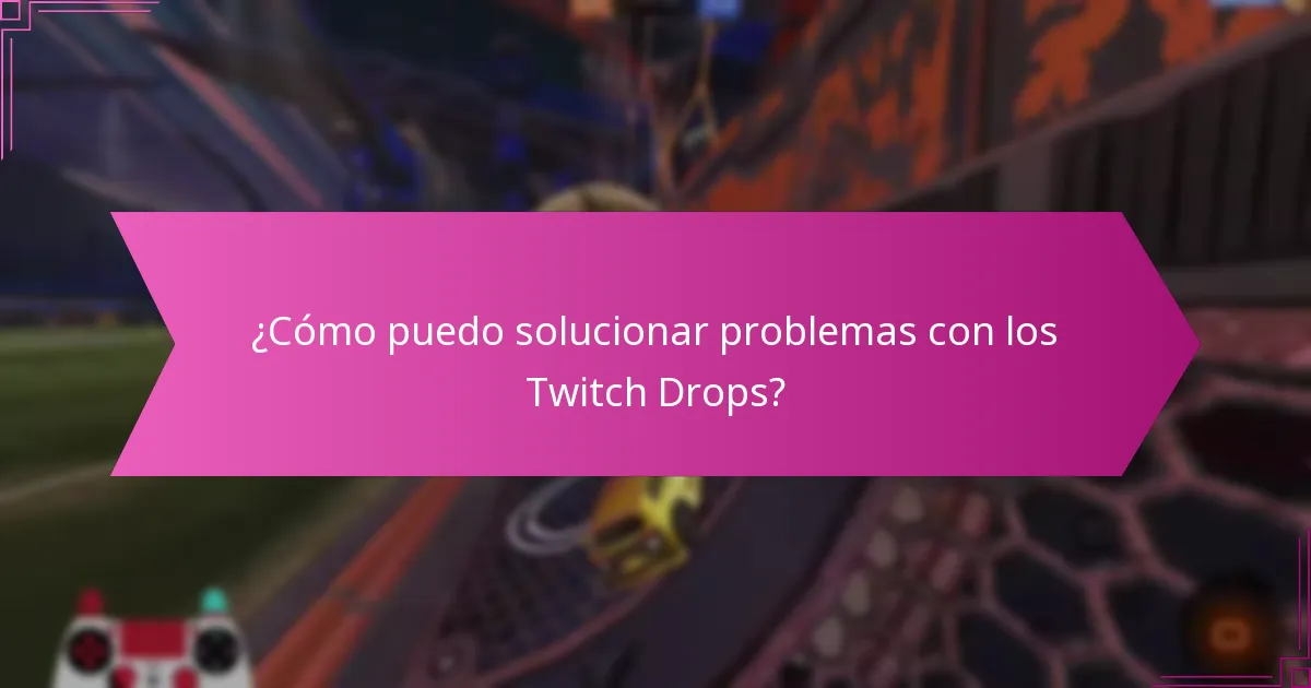 ¿Cómo puedo solucionar problemas con los Twitch Drops?