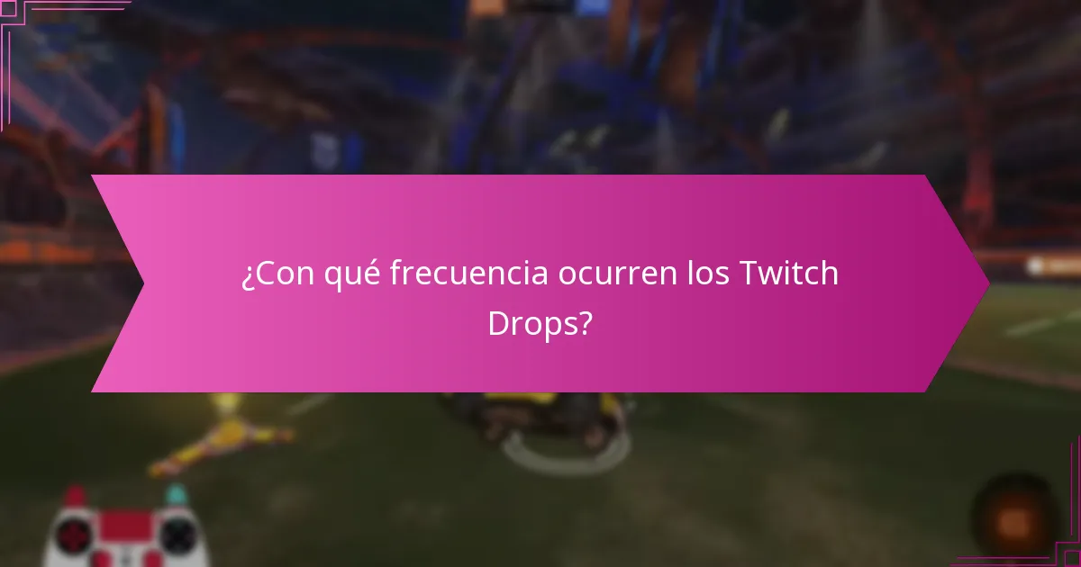 ¿Con qué frecuencia ocurren los Twitch Drops?