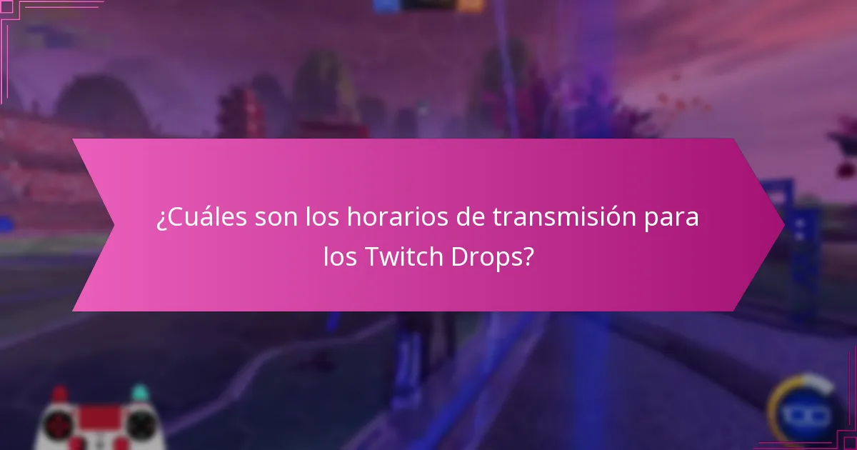 ¿Cuáles son los horarios de transmisión para los Twitch Drops?