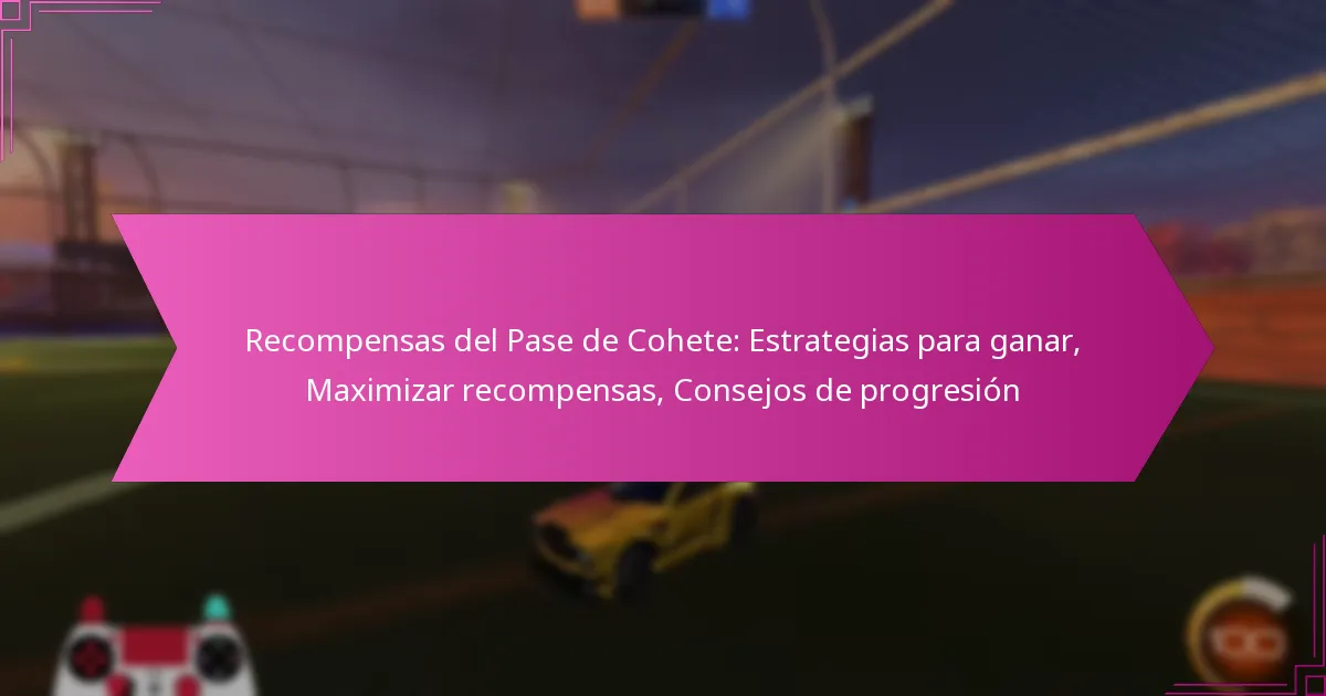 You are currently viewing Recompensas del Pase de Cohete: Estrategias para ganar, Maximizar recompensas, Consejos de progresión