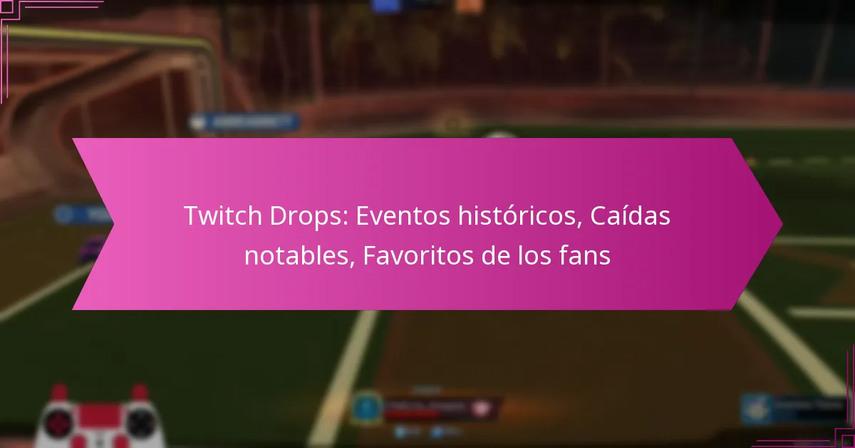 You are currently viewing Twitch Drops: Eventos históricos, Caídas notables, Favoritos de los fans