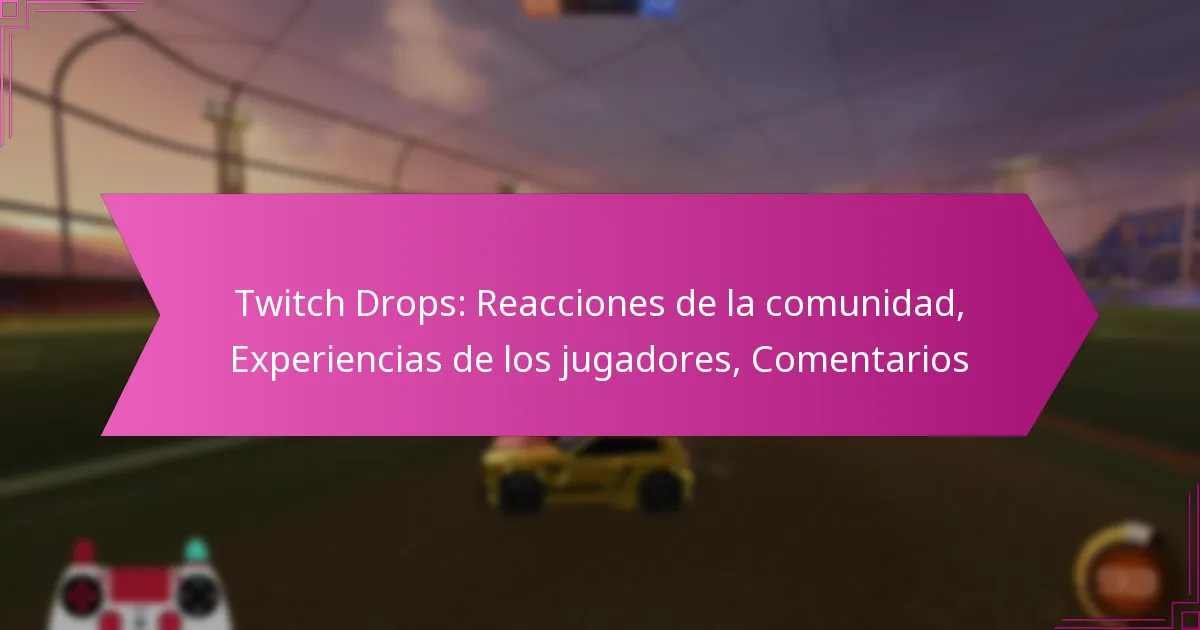 You are currently viewing Twitch Drops: Reacciones de la comunidad, Experiencias de los jugadores, Comentarios