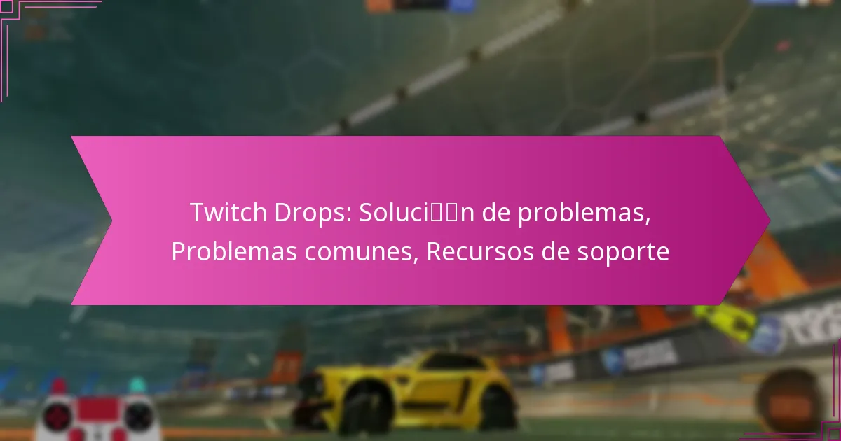 You are currently viewing Twitch Drops: Solución de problemas, Problemas comunes, Recursos de soporte