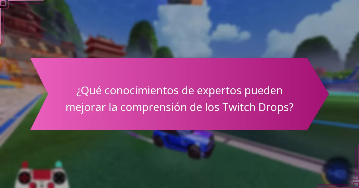 ¿Qué conocimientos de expertos pueden mejorar la comprensión de los Twitch Drops?