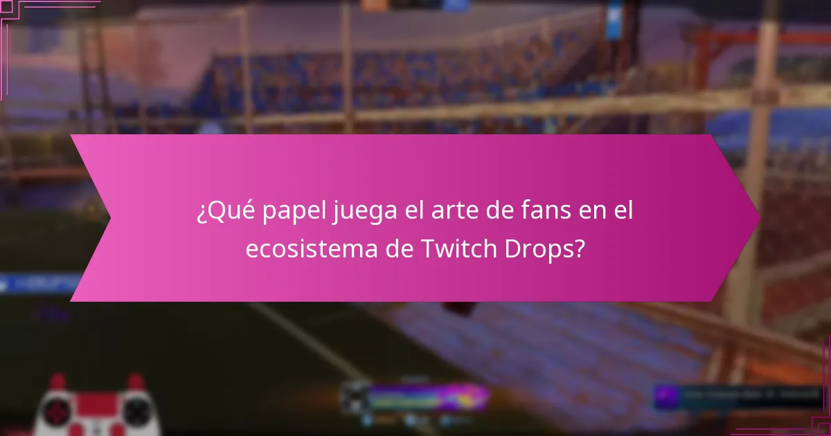 ¿Qué papel juega el arte de fans en el ecosistema de Twitch Drops?